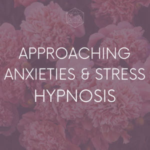 Hypnosis Recording: Approaching Anxieties & Stress